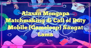 Alasan Mengapa Matchmaking di Call of Duty Mobile (Gameloop) Sangat Lama