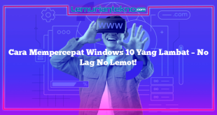 Cara Mempercepat Windows 10 Yang Lambat – No Lag No Lemot!