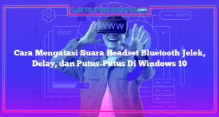 Cara Mengatasi Suara Headset Bluetooth Jelek, Delay, dan Putus-Putus Di Windows 10